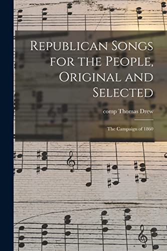 Imagen de archivo de Republican Songs for the People, Original and Selected: the Campaign of 1860 a la venta por THE SAINT BOOKSTORE