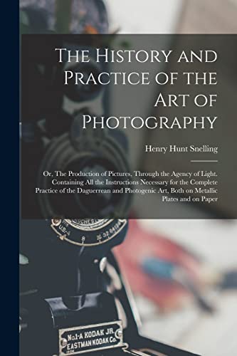 Stock image for The History and Practice of the Art of Photography ; or; The Production of Pictures; Through the Agency of Light. Containing All the Instructions Necessary for the Complete Practice of the Daguerrean for sale by Ria Christie Collections