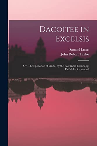 Stock image for Dacoitee in Excelsis; or, The Spoliation of Oude, by the East India Company, Faithfully Recounted for sale by Lucky's Textbooks