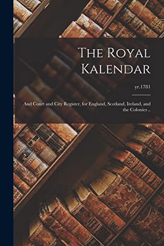 Beispielbild fr The Royal Kalendar: and Court and City Register, for England, Scotland, Ireland, and the Colonies .; yr.1781 zum Verkauf von Lucky's Textbooks