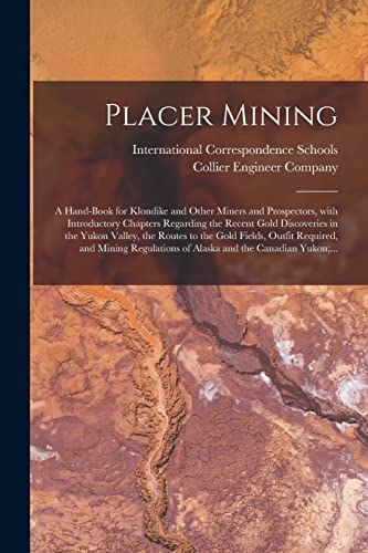 Beispielbild fr Placer Mining [microform]: a Hand-book for Klondike and Other Miners and Prospectors, With Introductory Chapters Regarding the Recent Gold Discoveries . Outfit Required, and Mining Regulations Of. zum Verkauf von Chiron Media