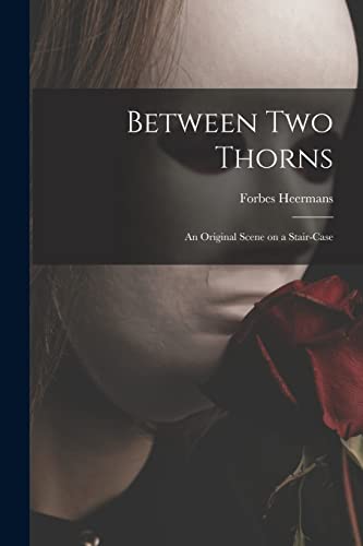 Stock image for Between Two Thorns: an Original Scene on a Stair-case for sale by Lucky's Textbooks