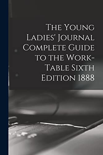 9781014453211: The Young Ladies' Journal Complete Guide to the Work-Table Sixth Edition 1888