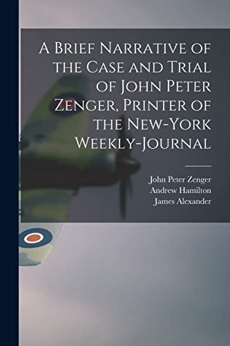 Stock image for A Brief Narrative of the Case and Trial of John Peter Zenger, Printer of the New-York Weekly-journal for sale by GreatBookPrices