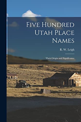 Stock image for Five Hundred Utah Place Names: Their Origin and Significance for sale by GreatBookPrices