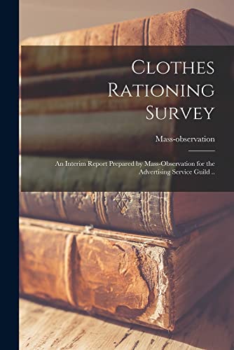 Stock image for Clothes Rationing Survey; an Interim Report Prepared by Mass-observation for the Advertising Service Guild . for sale by GreatBookPrices