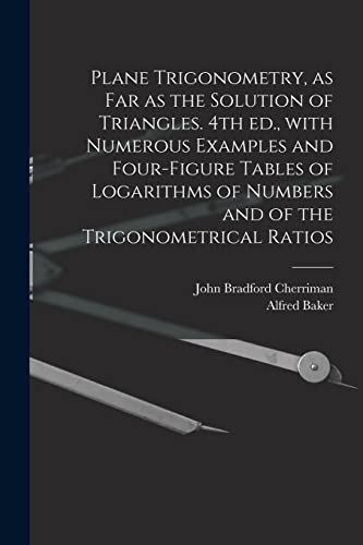 Stock image for Plane Trigonometry, as Far as the Solution of Triangles. 4th Ed., With Numerous Examples and Four-figure Tables of Logarithms of Numbers and of the Trigonometrical Ratios for sale by Lucky's Textbooks