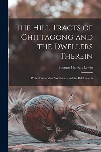 Beispielbild fr The Hill Tracts of Chittagong and the Dwellers Therein: With Comparative Vocabularies of the Hill Dialects zum Verkauf von Lucky's Textbooks