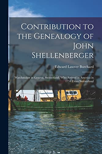 Stock image for Contribution to the Genealogy of John Shellenberger: Watchmaker in Geneva, Switzerland, Who Arrived in America in 1754 From Switzerland for sale by GreatBookPrices