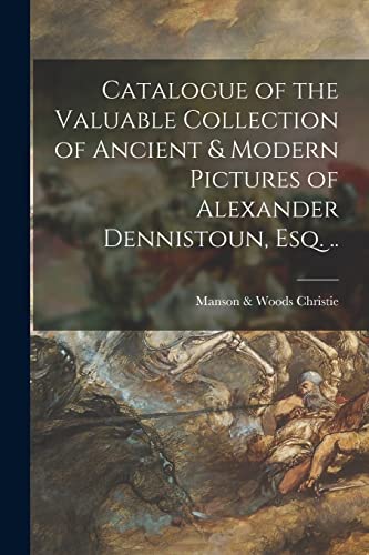 Imagen de archivo de Catalogue of the Valuable Collection of Ancient & Modern Pictures of Alexander Dennistoun; Esq. . a la venta por Ria Christie Collections