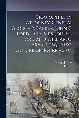 Stock image for Biographies of Attorney-General George P. Barker, John C. Lord, D. D., Mrs. John C. Lord and William G. Bryan, Esq., Also, Lecture on Journalism. for sale by Lucky's Textbooks