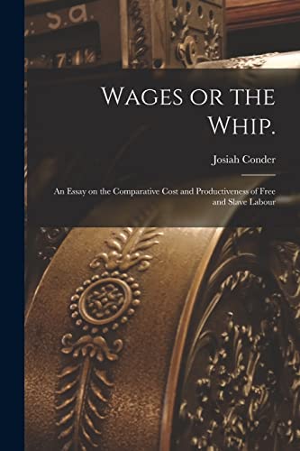 Imagen de archivo de Wages or the Whip.: An Essay on the Comparative Cost and Productiveness of Free and Slave Labour a la venta por Lucky's Textbooks