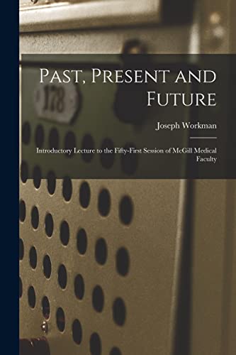 Stock image for Past, Present and Future [microform]: Introductory Lecture to the Fifty-first Session of McGill Medical Faculty for sale by Lucky's Textbooks