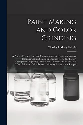 Stock image for Paint Making and Color Grinding; a Practical Treatise for Paint Manufacturers and Factory Managers, Including Comprehensive Information Regarding . and Cold Water Paints as Well as Practical. for sale by Lucky's Textbooks