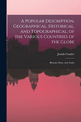 Imagen de archivo de A Popular Description, Geographical, Historical, and Topographical, of the Various Countries of the Globe: Birmah, Siam, and Anam a la venta por Lucky's Textbooks