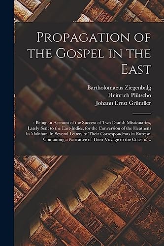 Stock image for Propagation of the Gospel in the East: : Being an Account of the Success of Two Danish Missionaries, Lately Sent to the East-Indies, for the . Correspondents in Europe. Containing A. for sale by Lucky's Textbooks