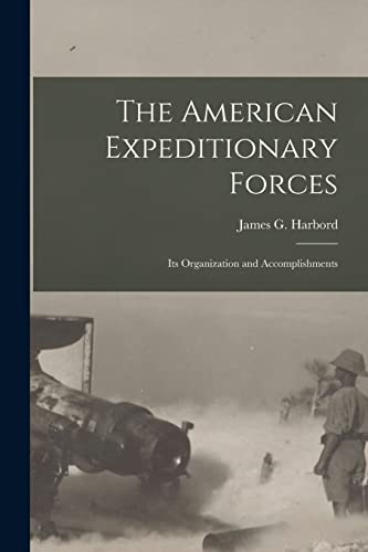 Stock image for The American Expeditionary Forces; Its Organization and Accomplishments for sale by GreatBookPrices