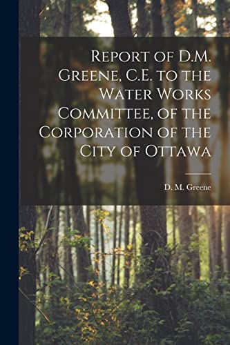 Imagen de archivo de Report of D.M. Greene; C.E. to the Water Works Committee; of the Corporation of the City of Ottawa [microform] a la venta por Ria Christie Collections