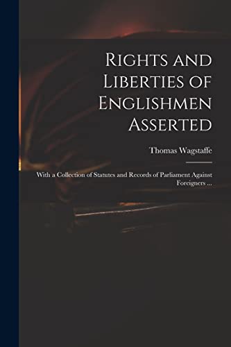 Imagen de archivo de Rights and Liberties of Englishmen Asserted: With a Collection of Statutes and Records of Parliament Against Foreigners . a la venta por Lucky's Textbooks