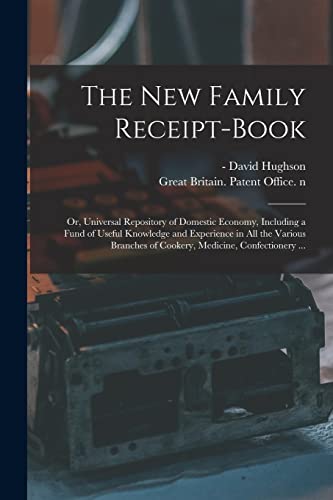 Stock image for The New Family Receipt-book: or, Universal Repository of Domestic Economy, Including a Fund of Useful Knowledge and Experience in All the Various Branches of Cookery, Medicine, Confectionery . for sale by Lucky's Textbooks