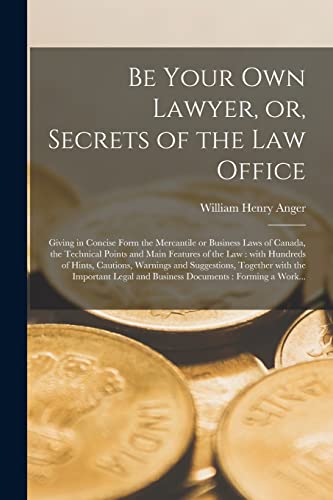 Beispielbild fr Be Your Own Lawyer, or, Secrets of the Law Office [microform]: Giving in Concise Form the Mercantile or Business Laws of Canada, the Technical Points . Warnings and Suggestions, Together. zum Verkauf von Lucky's Textbooks