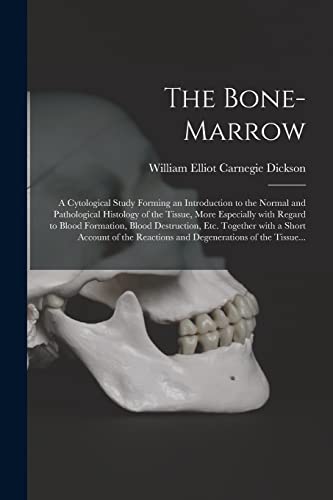 Stock image for The Bone-marrow: a Cytological Study Forming an Introduction to the Normal and Pathological Histology of the Tissue, More Especially With Regard to Blood Formation, Blood Destruction, Etc. Together With a Short Account of the Reactions And. for sale by THE SAINT BOOKSTORE