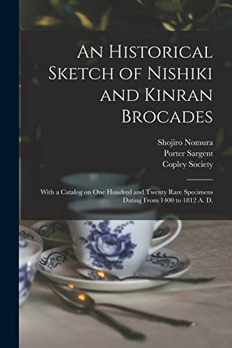 Imagen de archivo de An Historical Sketch of Nishiki and Kinran Brocades; With a Catalog on One Hundred and Twenty Rare Specimens Dating From 1400 to 1812 A. D. a la venta por Lucky's Textbooks