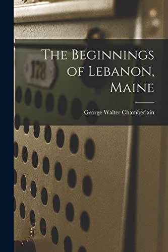 Imagen de archivo de The Beginnings of Lebanon, Maine a la venta por GreatBookPrices