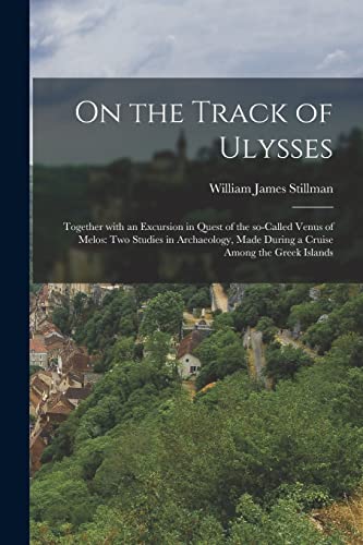 Beispielbild fr On the Track of Ulysses; Together With an Excursion in Quest of the So-called Venus of Melos: Two Studies in Archaeology, Made During a Cruise Among the Greek Islands zum Verkauf von Lucky's Textbooks