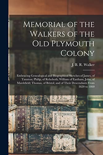 Imagen de archivo de Memorial of the Walkers of the Old Plymouth Colony; Embracing Genealogical and Biographical Sketches of James; of Taunton; Philip; of Rehoboth; William of Eastham; John; of Marshfield; Thomas; of Bris a la venta por Ria Christie Collections