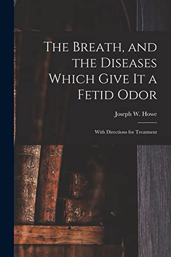 Imagen de archivo de The Breath; and the Diseases Which Give It a Fetid Odor [microform] : With Directions for Treatment a la venta por Ria Christie Collections