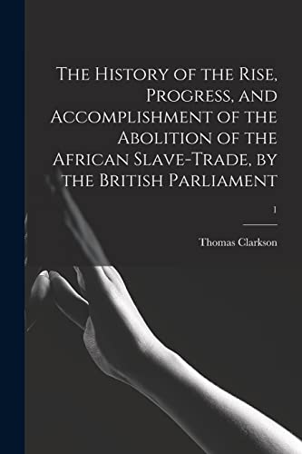 Stock image for The History of the Rise, Progress, and Accomplishment of the Abolition of the African Slave-trade, by the British Parliament; 1 for sale by Lucky's Textbooks