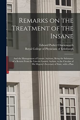9781014478184: Remarks on the Treatment of the Insane: and the Management of Lunatic Asylums, Being the Substance of a Return From the Lincoln Lunatic Asylum, to the ... His Majesty's Secretary of State, With a Plan
