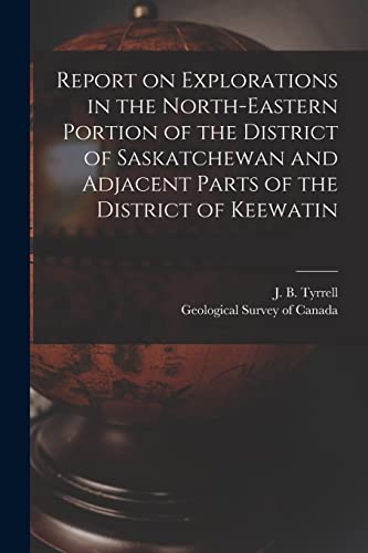 Stock image for Report on Explorations in the North-eastern Portion of the District of Saskatchewan and Adjacent Parts of the District of Keewatin [microform] for sale by Ria Christie Collections