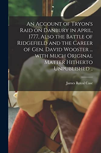 9781014479983: An Account of Tryon's Raid on Danbury in April, 1777, Also the Battle of Ridgefield and the Career of Gen. David Wooster ... With Much Original Matter Hitherto Unpublished ..