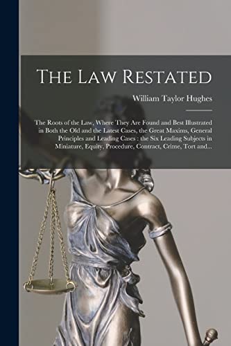 Stock image for The Law Restated: the Roots of the Law, Where They Are Found and Best Illustrated in Both the Old and the Latest Cases, the Great Maxims, General Principles and Leading Cases: the Six Leading Subjects in Miniature, Equity, Procedure, Contract, Crime, . for sale by THE SAINT BOOKSTORE