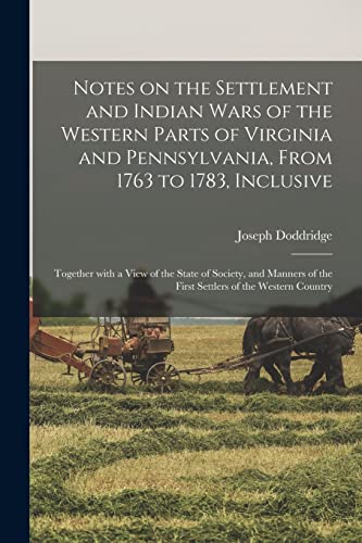 Imagen de archivo de Notes on the Settlement and Indian Wars of the Western Parts of Virginia and Pennsylvania, From 1763 to 1783, Inclusive: Together With a View of the . of the First Settlers of the Western Country a la venta por Lucky's Textbooks