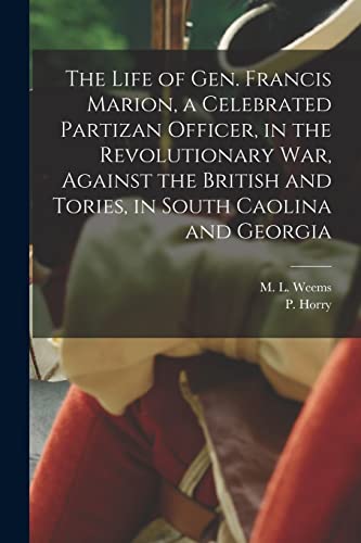 Stock image for The Life of Gen. Francis Marion; a Celebrated Partizan Officer; in the Revolutionary War; Against the British and Tories; in South Caolina and Georgia for sale by Ria Christie Collections