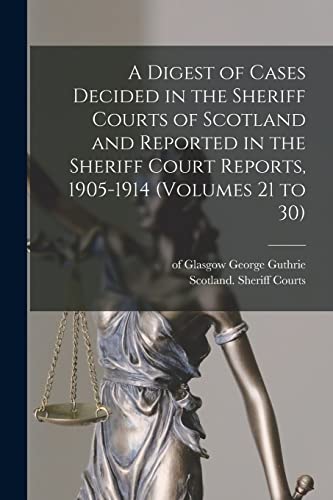 Stock image for A Digest of Cases Decided in the Sheriff Courts of Scotland and Reported in the Sheriff Court Reports, 1905-1914 (volumes 21 to 30) for sale by PBShop.store US