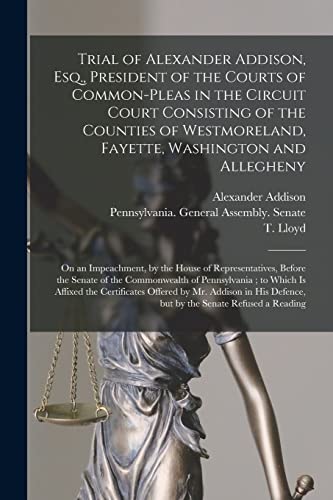 Stock image for Trial of Alexander Addison, Esq., President of the Courts of Common-Pleas in the Circuit Court Consisting of the Counties of Westmoreland, Fayette, Washington and Allegheny for sale by PBShop.store US