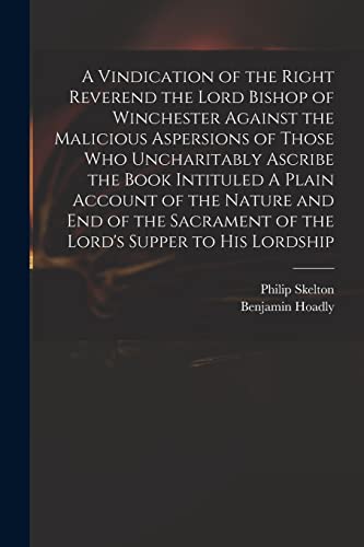 Beispielbild fr A Vindication of the Right Reverend the Lord Bishop of Winchester Against the Malicious Aspersions of Those Who Uncharitably Ascribe the Book . of the Lord's Supper to His Lordship zum Verkauf von Chiron Media