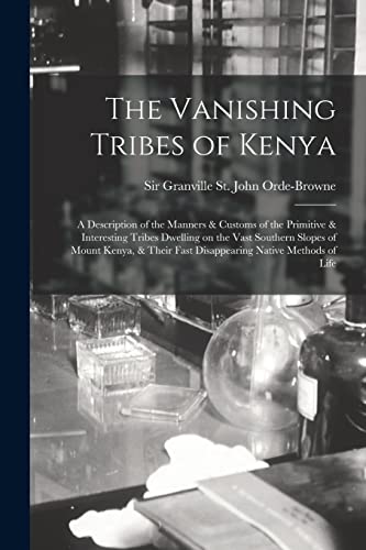 Beispielbild fr The Vanishing Tribes of Kenya: a Description of the Manners & Customs of the Primitive & Interesting Tribes Dwelling on the Vast Southern Slopes of . Fast Disappearing Native Methods of Life zum Verkauf von WorldofBooks