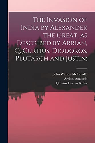 Imagen de archivo de The Invasion of India by Alexander the Great [microform], as Described by Arrian, Q. Curtius, Diodoros, Plutarch and Justin; a la venta por GreatBookPrices
