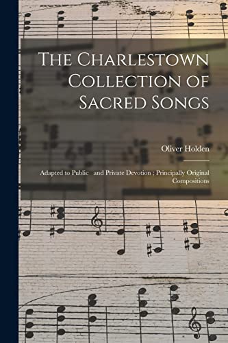 Stock image for The Charlestown Collection of Sacred Songs: Adapted to Public and Private Devotion; Principally Original Compositions for sale by Lucky's Textbooks