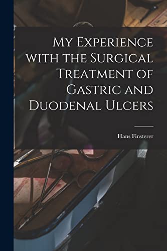 Imagen de archivo de My Experience With the Surgical Treatment of Gastric and Duodenal Ulcers a la venta por Lucky's Textbooks