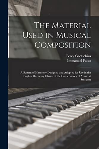 Stock image for The Material Used in Musical Composition: a System of Harmony Designed and Adopted for Use in the English Harmony Classes of the Conservatory of Music at Stuttgart for sale by GF Books, Inc.