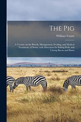 Imagen de archivo de The Pig: a Treatise on the Breeds, Management, Feeding, and Medical Treatment, of Swine; With Directions for Salting Pork, and Curing Bacon and Hams a la venta por Lucky's Textbooks