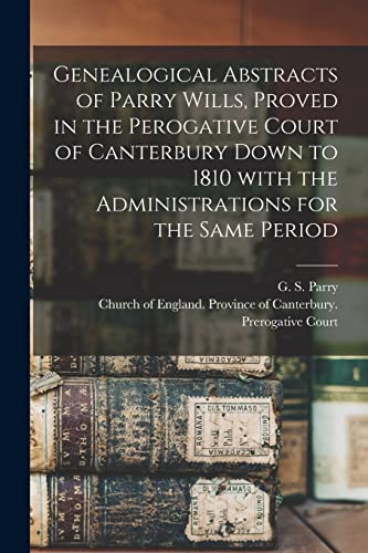 Stock image for Genealogical Abstracts of Parry Wills, Proved in the Perogative Court of Canterbury Down to 1810 With the Administrations for the Same Period for sale by PBShop.store US