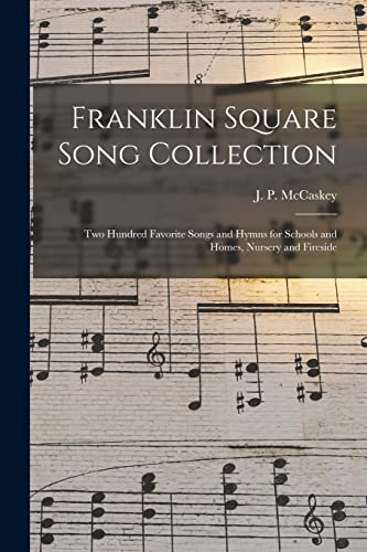 Imagen de archivo de Franklin Square Song Collection : Two Hundred Favorite Songs and Hymns for Schools and Homes; Nursery and Fireside a la venta por Ria Christie Collections