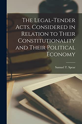 Stock image for The Legal-tender Acts; Considered in Relation to Their Constitutionality and Their Political Economy for sale by Ria Christie Collections